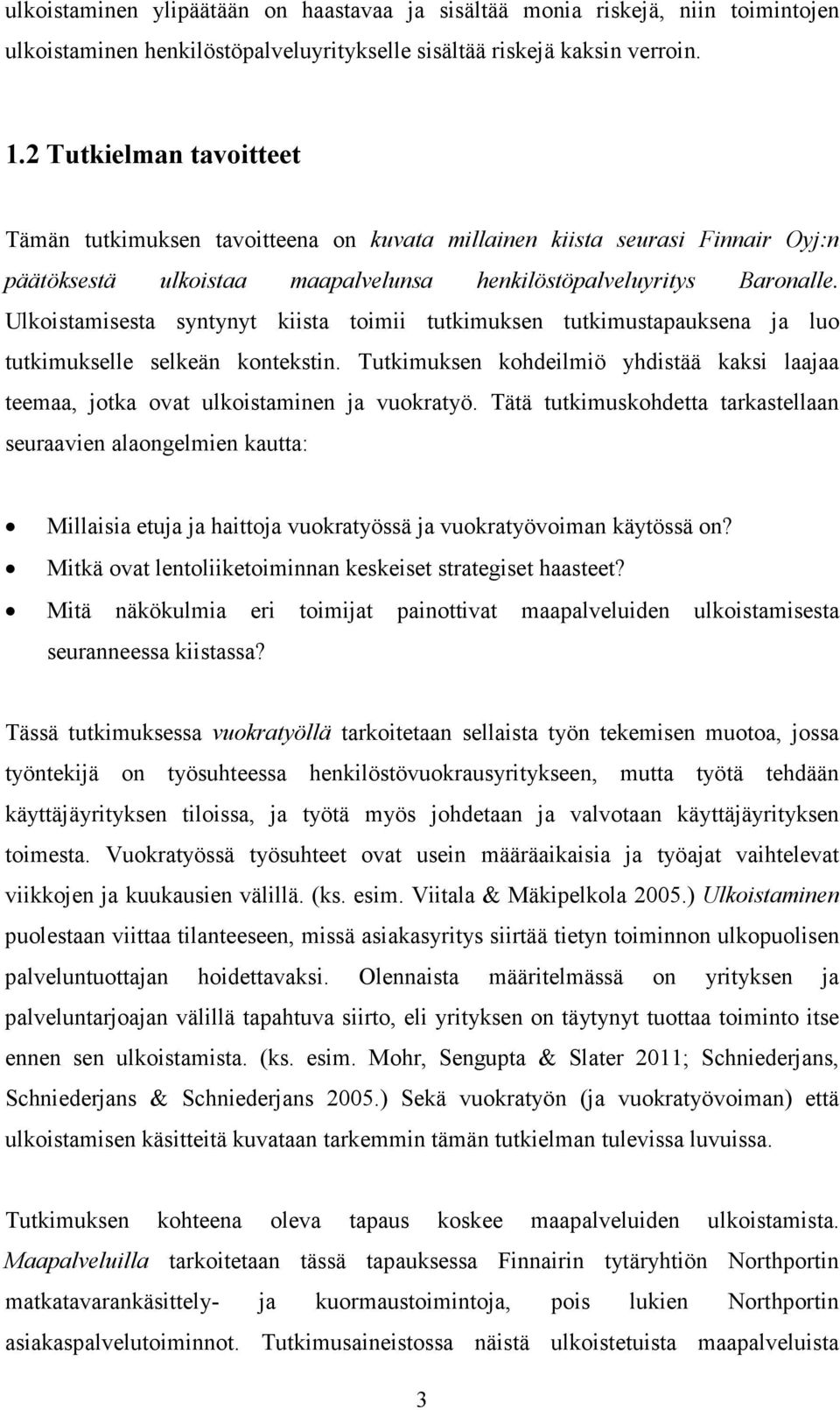 Ulkoistamisesta syntynyt kiista toimii tutkimuksen tutkimustapauksena ja luo tutkimukselle selkeän kontekstin.