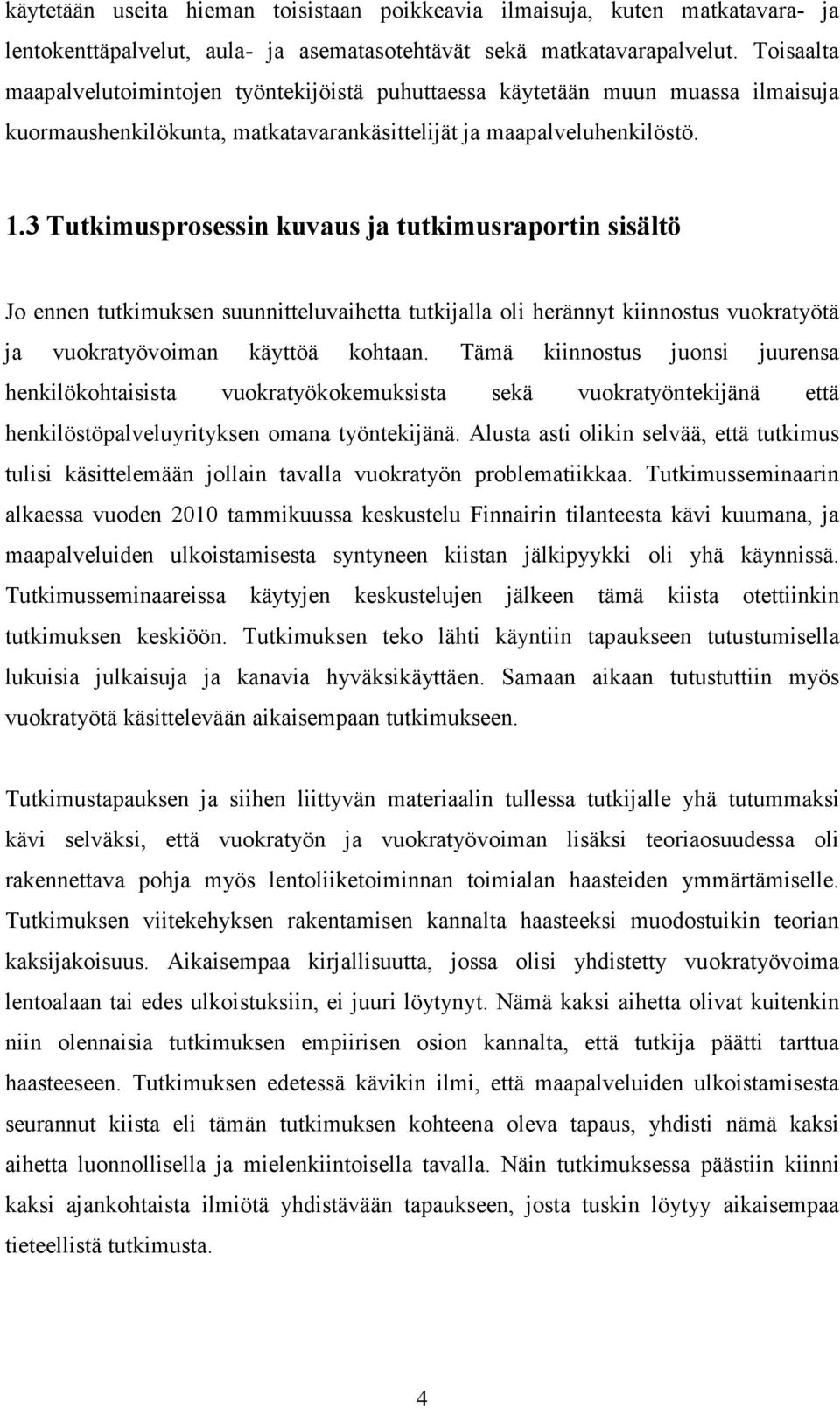 3 Tutkimusprosessin kuvaus ja tutkimusraportin sisältö Jo ennen tutkimuksen suunnitteluvaihetta tutkijalla oli herännyt kiinnostus vuokratyötä ja vuokratyövoiman käyttöä kohtaan.