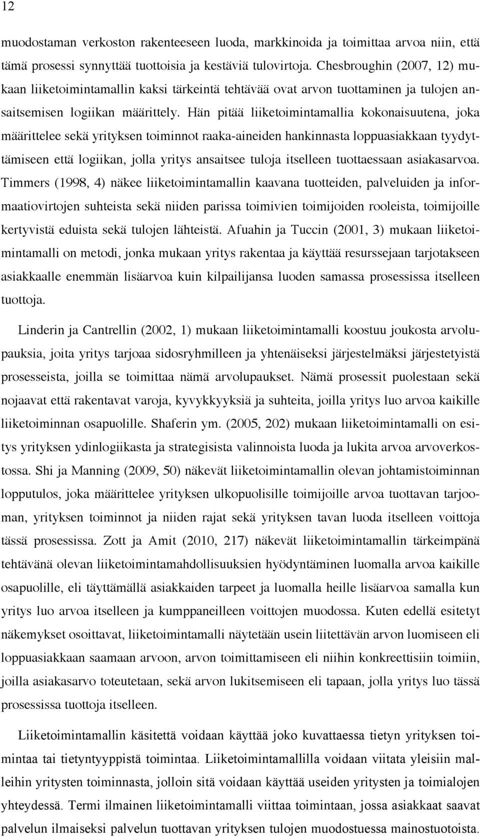 Hän pitää liiketoimintamallia kokonaisuutena, joka määrittelee sekä yrityksen toiminnot raaka-aineiden hankinnasta loppuasiakkaan tyydyttämiseen että logiikan, jolla yritys ansaitsee tuloja itselleen