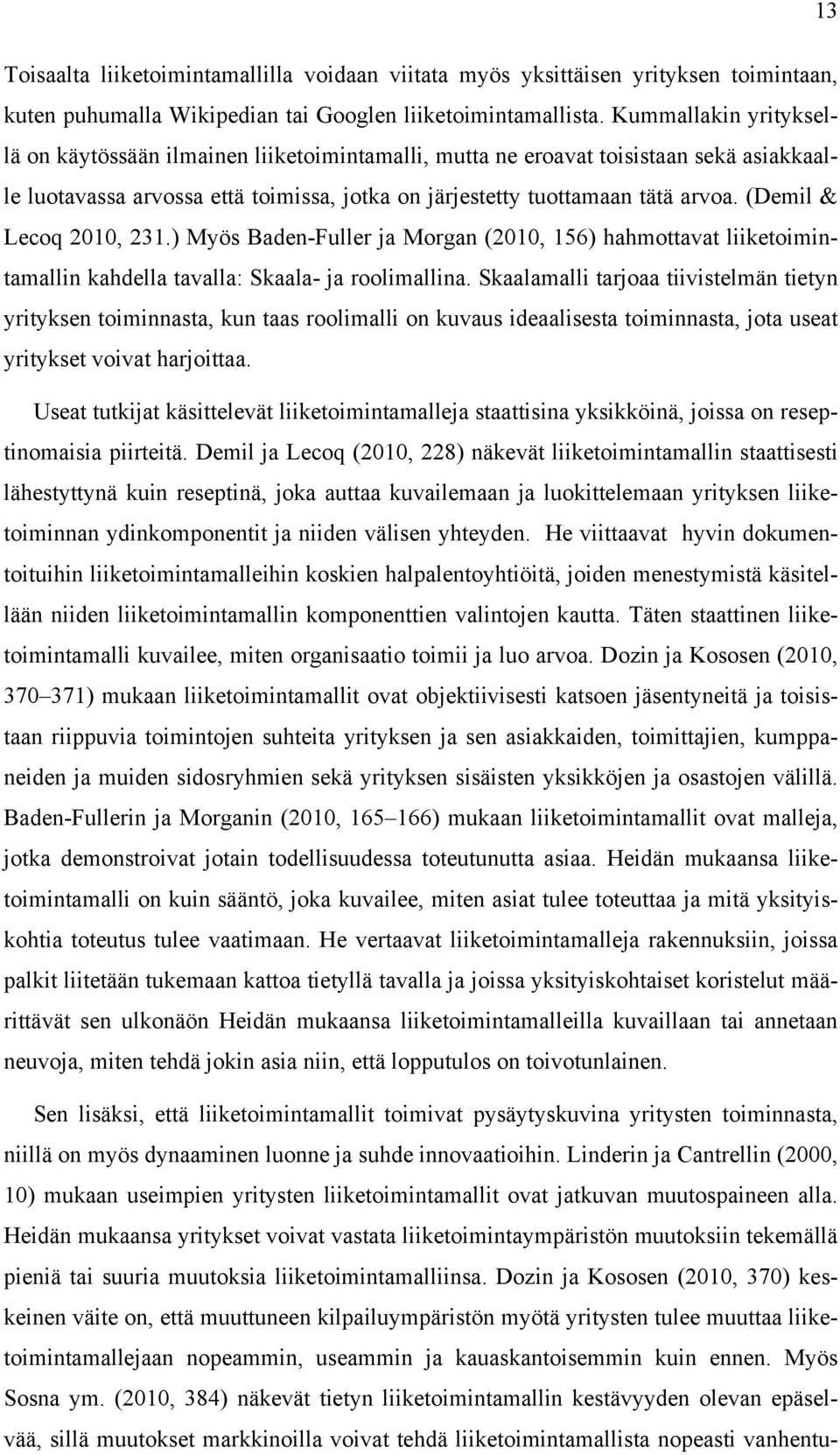 (Demil & Lecoq 2010, 231.) Myös Baden-Fuller ja Morgan (2010, 156) hahmottavat liiketoimintamallin kahdella tavalla: Skaala- ja roolimallina.