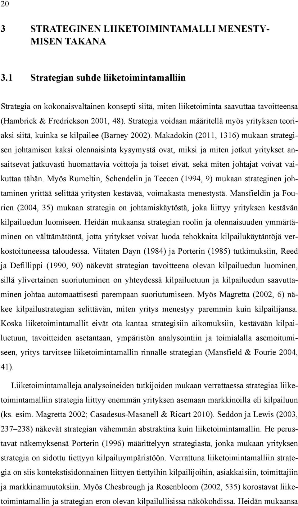 Strategia voidaan määritellä myös yrityksen teoriaksi siitä, kuinka se kilpailee (Barney 2002).