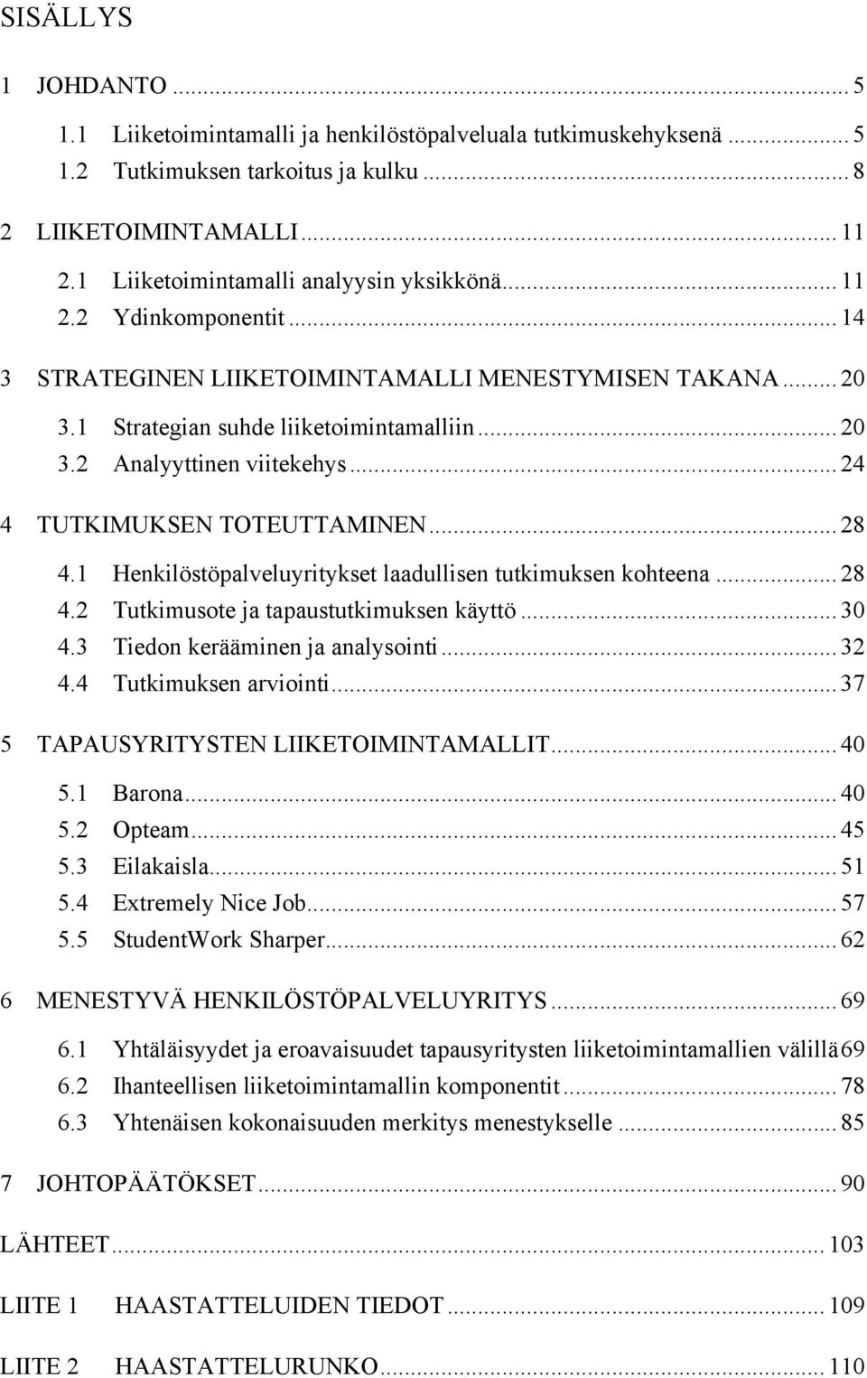 .. 24 4 TUTKIMUKSEN TOTEUTTAMINEN... 28 4.1 Henkilöstöpalveluyritykset laadullisen tutkimuksen kohteena... 28 4.2 Tutkimusote ja tapaustutkimuksen käyttö... 30 4.3 Tiedon kerääminen ja analysointi.