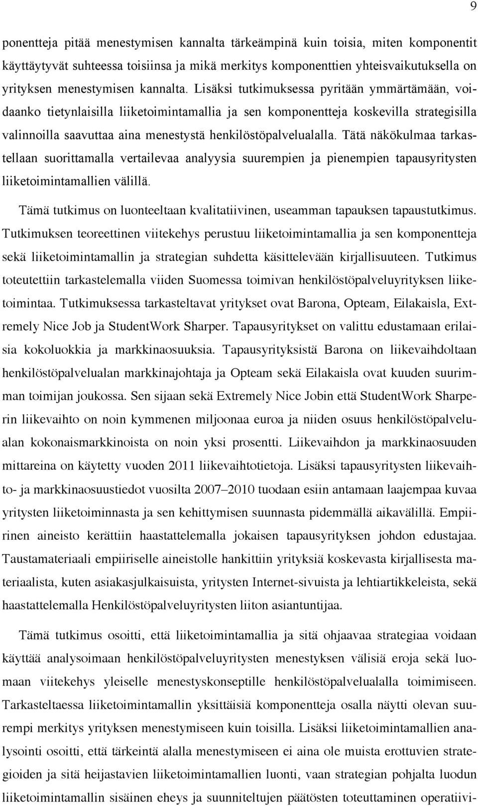 Lisäksi tutkimuksessa pyritään ymmärtämään, voidaanko tietynlaisilla liiketoimintamallia ja sen komponentteja koskevilla strategisilla valinnoilla saavuttaa aina menestystä henkilöstöpalvelualalla.