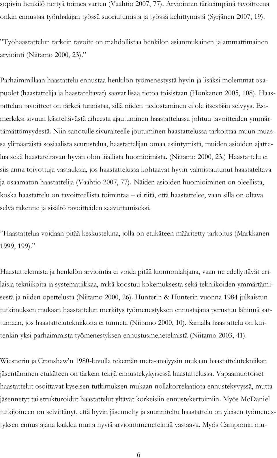 Parhaimmillaan haastattelu ennustaa henkilön työmenestystä hyvin ja lisäksi molemmat osapuolet (haastattelija ja haastateltavat) saavat lisää tietoa toisistaan (Honkanen 2005, 108).