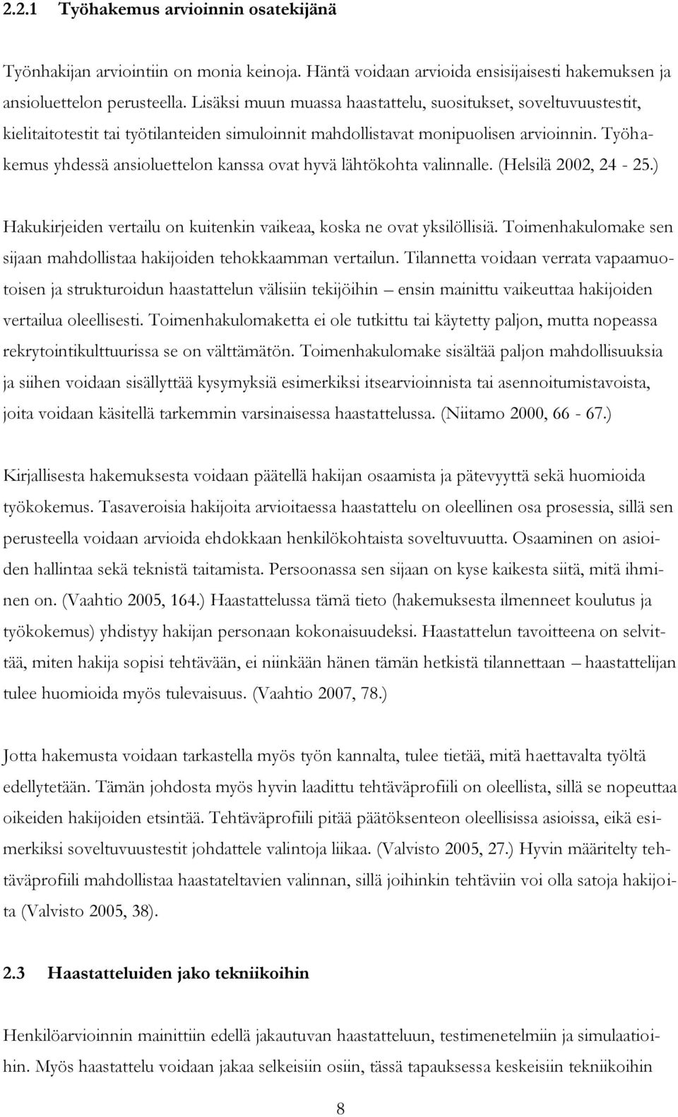 Työhakemus yhdessä ansioluettelon kanssa ovat hyvä lähtökohta valinnalle. (Helsilä 2002, 24-25.) Hakukirjeiden vertailu on kuitenkin vaikeaa, koska ne ovat yksilöllisiä.