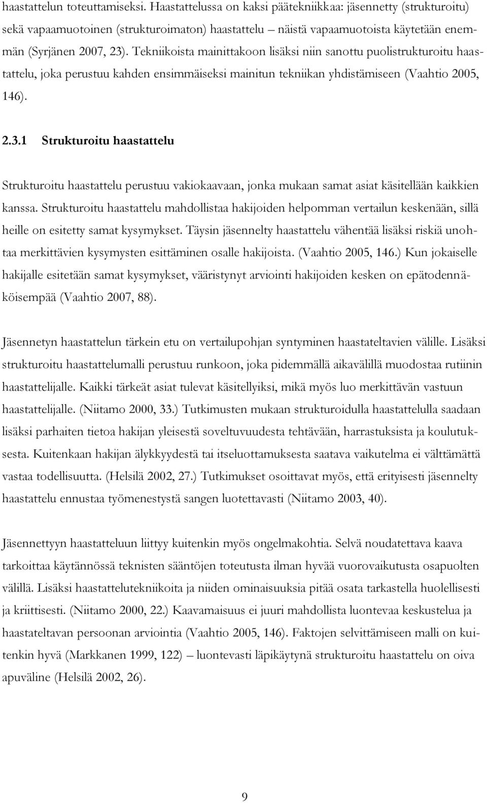 Tekniikoista mainittakoon lisäksi niin sanottu puolistrukturoitu haastattelu, joka perustuu kahden ensimmäiseksi mainitun tekniikan yhdistämiseen (Vaahtio 2005, 146). 2.3.