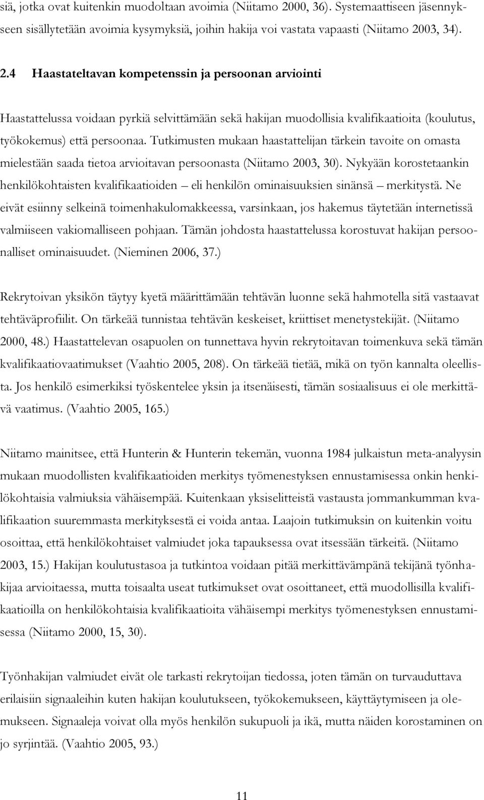 03, 34). 2.4 Haastateltavan kompetenssin ja persoonan arviointi Haastattelussa voidaan pyrkiä selvittämään sekä hakijan muodollisia kvalifikaatioita (koulutus, työkokemus) että persoonaa.