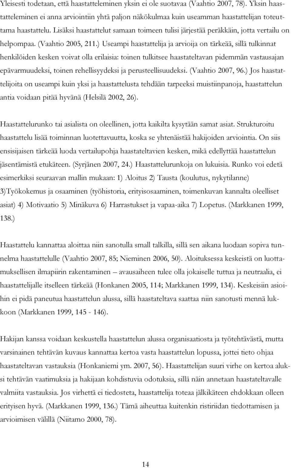 Lisäksi haastattelut samaan toimeen tulisi järjestää peräkkäin, jotta vertailu on helpompaa. (Vaahtio 2005, 211.