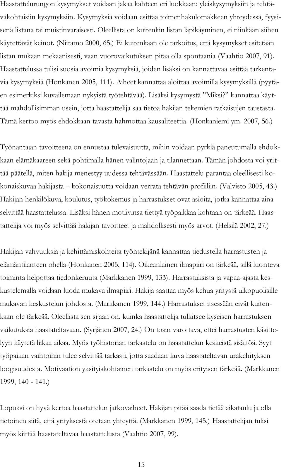 (Niitamo 2000, 65.) Ei kuitenkaan ole tarkoitus, että kysymykset esitetään listan mukaan mekaanisesti, vaan vuorovaikutuksen pitää olla spontaania (Vaahtio 2007, 91).