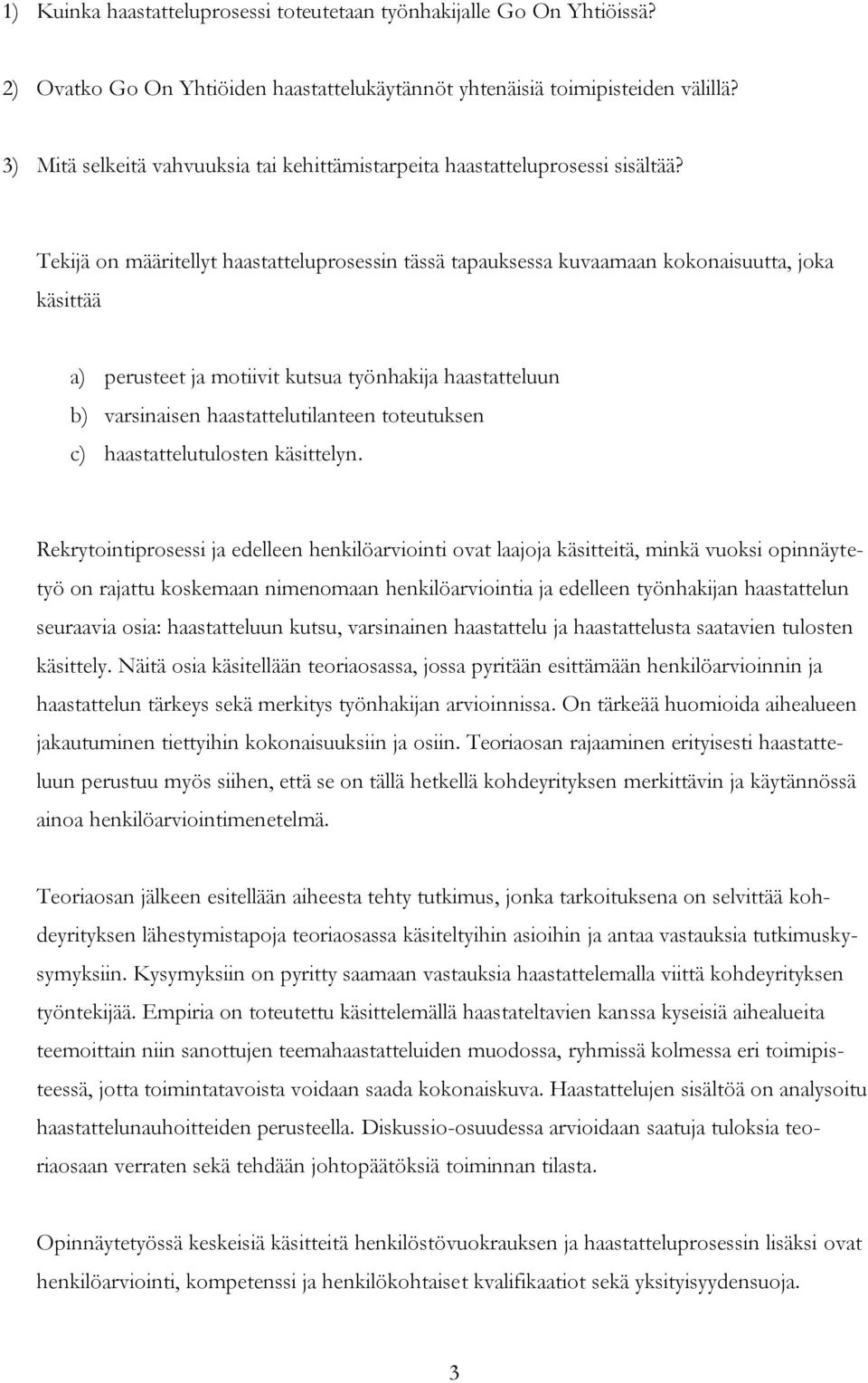 Tekijä on määritellyt haastatteluprosessin tässä tapauksessa kuvaamaan kokonaisuutta, joka käsittää a) perusteet ja motiivit kutsua työnhakija haastatteluun b) varsinaisen haastattelutilanteen