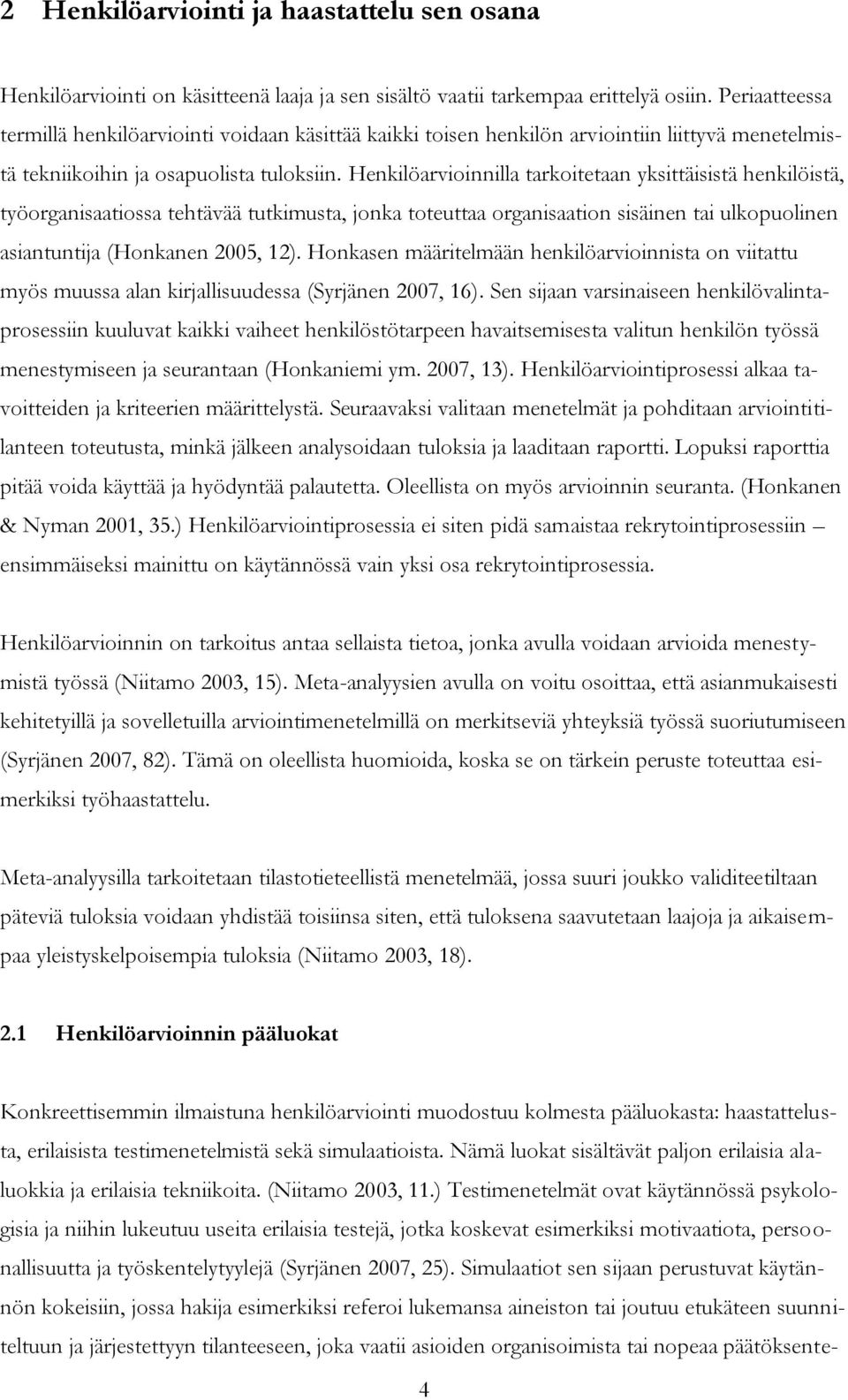 Henkilöarvioinnilla tarkoitetaan yksittäisistä henkilöistä, työorganisaatiossa tehtävää tutkimusta, jonka toteuttaa organisaation sisäinen tai ulkopuolinen asiantuntija (Honkanen 2005, 12).