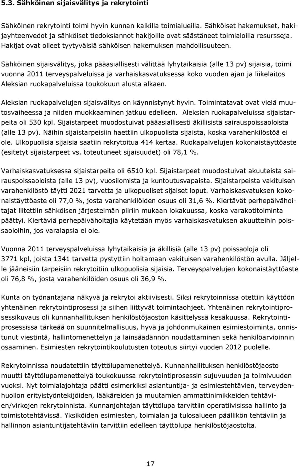 Sähköinen sijaisvälitys, joka pääasiallisesti välittää lyhytaikaisia (alle 13 pv) sijaisia, toimi vuonna 2011 terveyspalveluissa ja varhaiskasvatuksessa koko vuoden ajan ja liikelaitos Aleksian