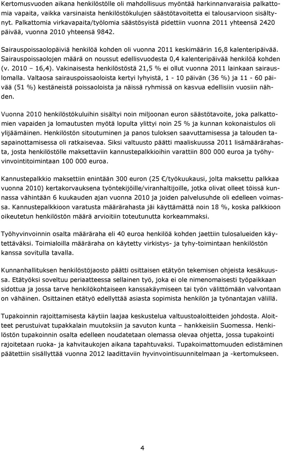 Sairauspoissaolopäiviä henkilöä kohden oli vuonna 2011 keskimäärin 16,8 kalenteripäivää. Sairauspoissaolojen määrä on noussut edellisvuodesta 0,4 kalenteripäivää henkilöä kohden (v. 2010 16,4).