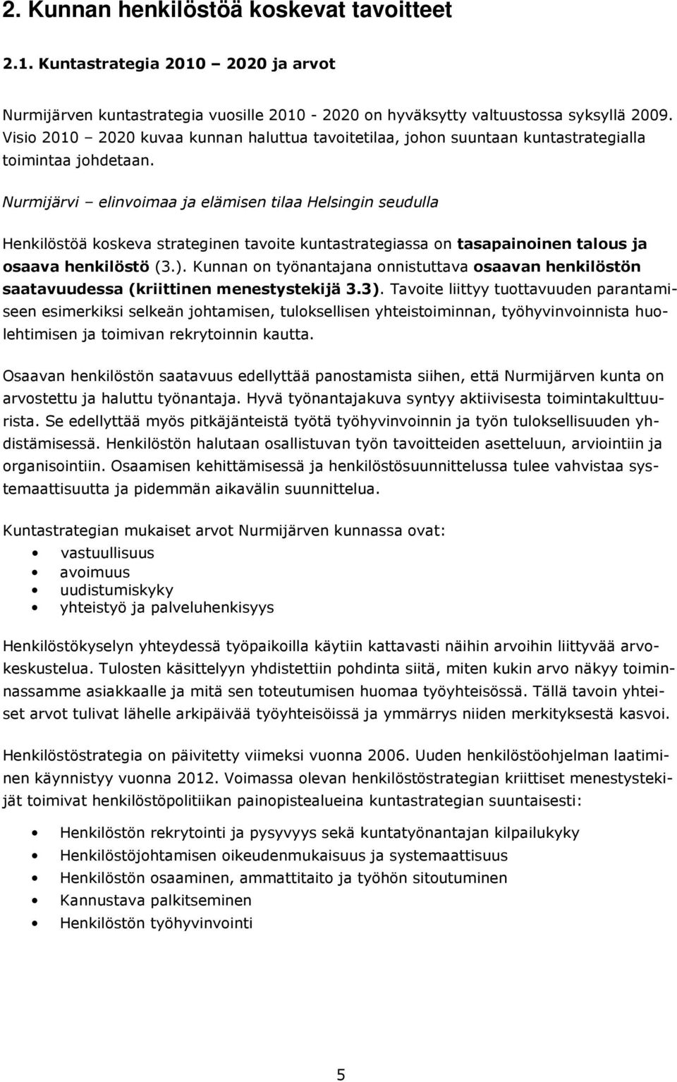 Nurmijärvi elinvoimaa ja elämisen tilaa Helsingin seudulla Henkilöstöä koskeva strateginen tavoite kuntastrategiassa on tasapainoinen talous ja osaava henkilöstö (3.).