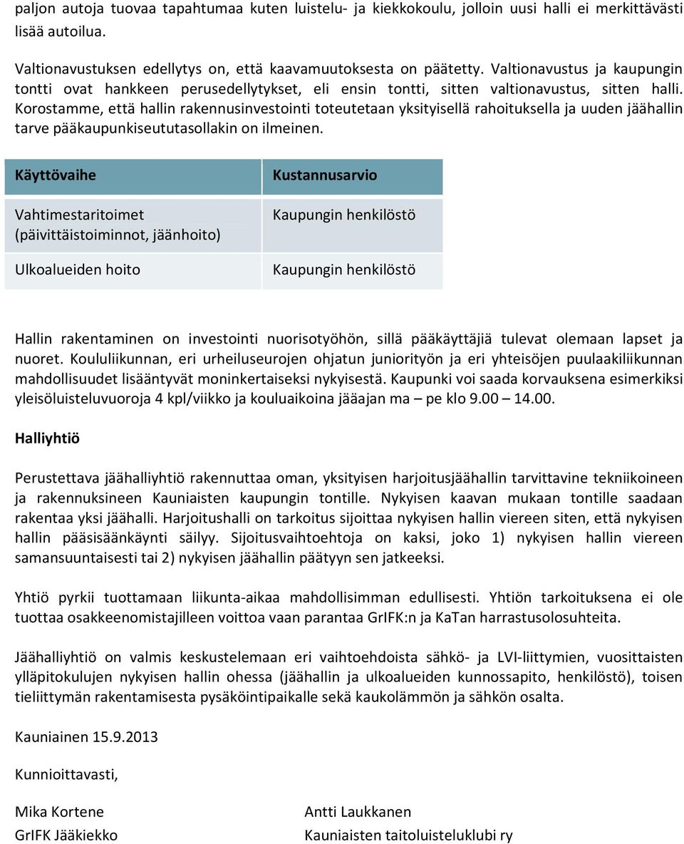 Korostamme, että hallin rakennusinvestointi toteutetaan yksityisellä rahoituksella ja uuden jäähallin tarve pääkaupunkiseututasollakin on ilmeinen.