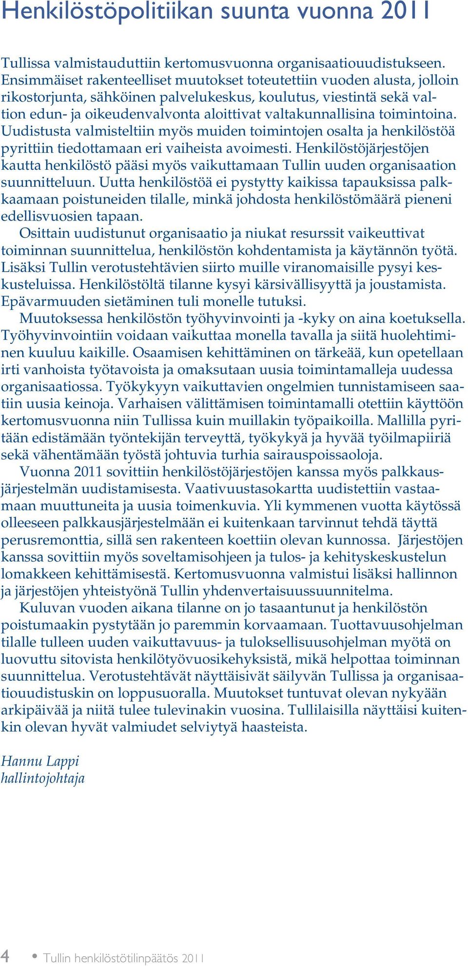 valtakunnallisina toimintoina. Uudistusta valmisteltiin myös muiden toimintojen osalta ja henkilöstöä pyrittiin tiedottamaan eri vaiheista avoimesti.