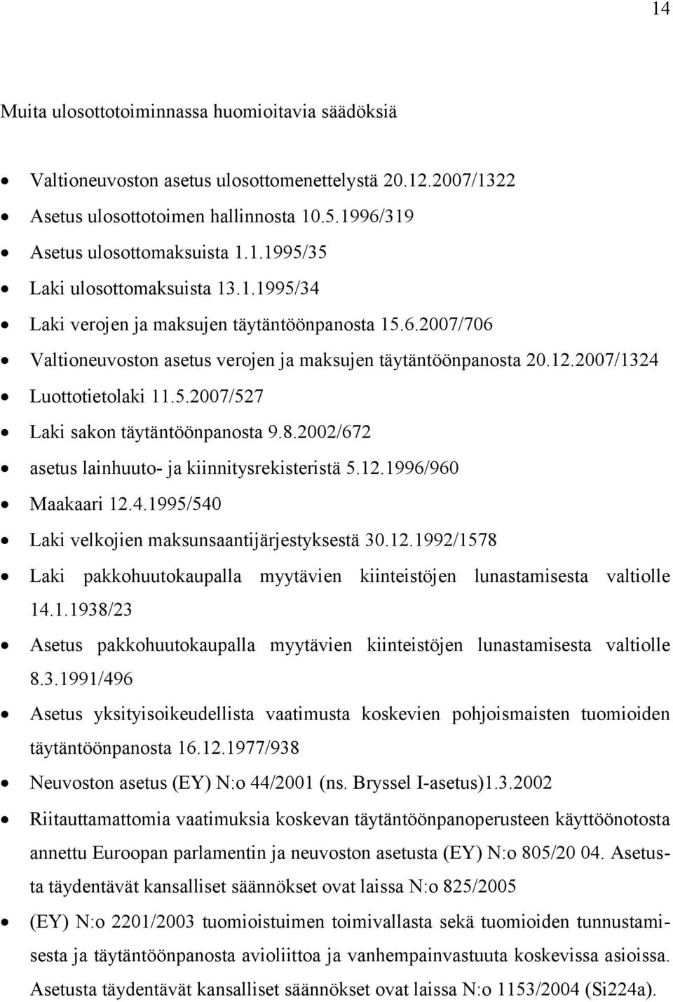 8.2002/672 asetus lainhuuto- ja kiinnitysrekisteristä 5.12.1996/960 Maakaari 12.4.1995/540 Laki velkojien maksunsaantijärjestyksestä 30.12.1992/1578 Laki pakkohuutokaupalla myytävien kiinteistöjen lunastamisesta valtiolle 14.