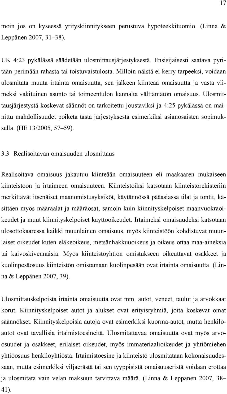 Milloin näistä ei kerry tarpeeksi, voidaan ulosmitata muuta irtainta omaisuutta, sen jälkeen kiinteää omaisuutta ja vasta vii meksi vakituinen asunto tai toimeentulon kannalta välttämätön omaisuus.