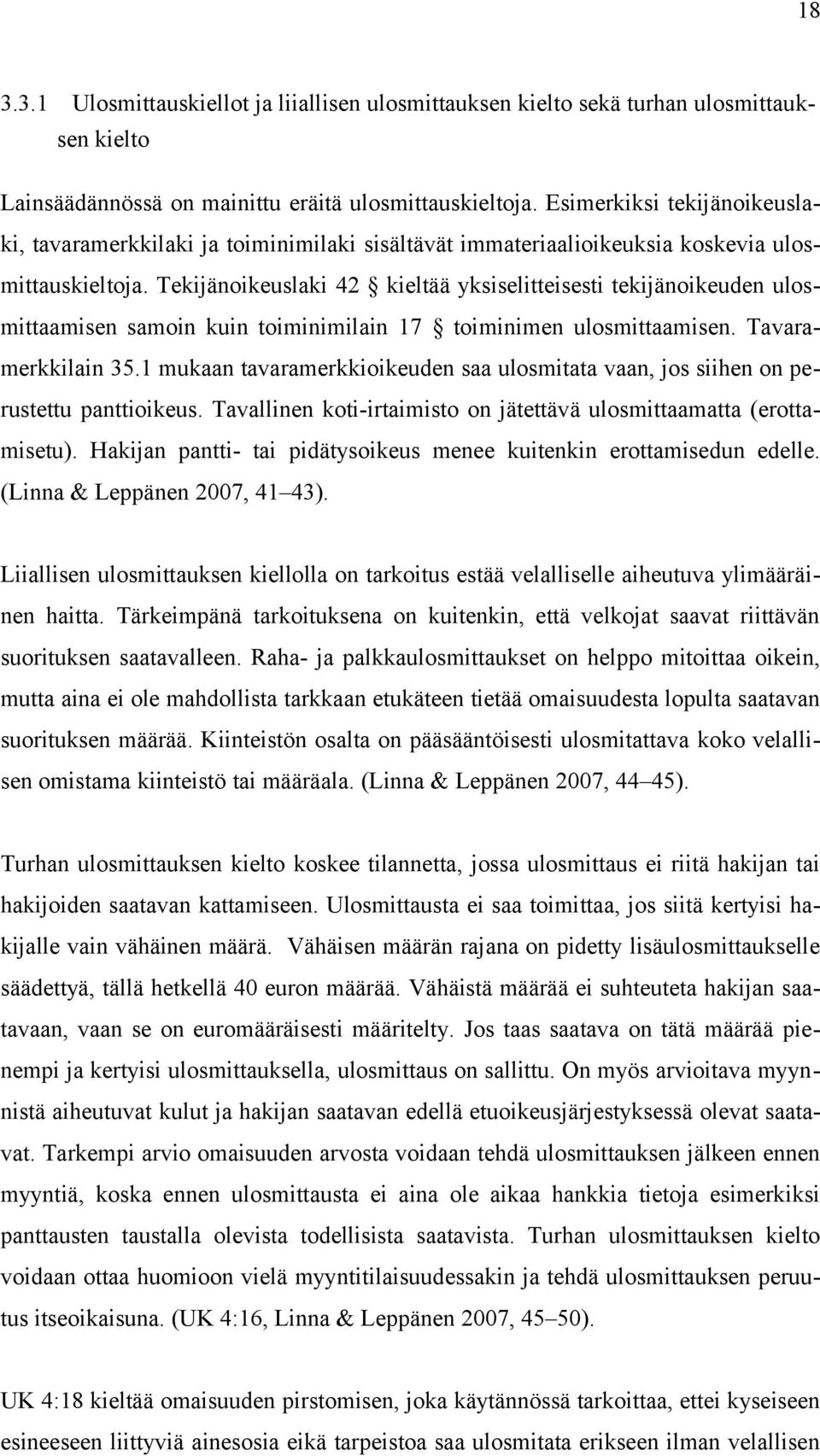 Tekijänoikeuslaki 42 kieltää yksiselitteisesti tekijänoikeuden ulos mittaamisen samoin kuin toiminimilain 17 toiminimen ulosmittaamisen. Tavara merkkilain 35.