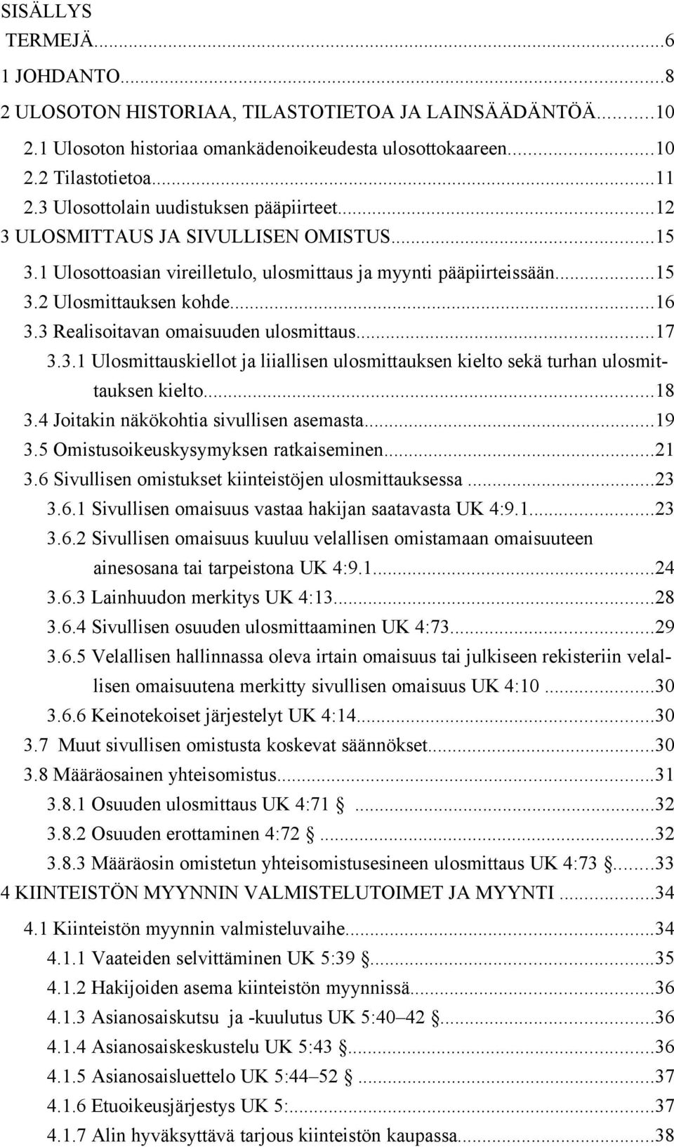 3 Realisoitavan omaisuuden ulosmittaus...17 3.3.1 Ulosmittauskiellot ja liiallisen ulosmittauksen kielto sekä turhan ulosmit tauksen kielto...18 3.4 Joitakin näkökohtia sivullisen asemasta...19 3.