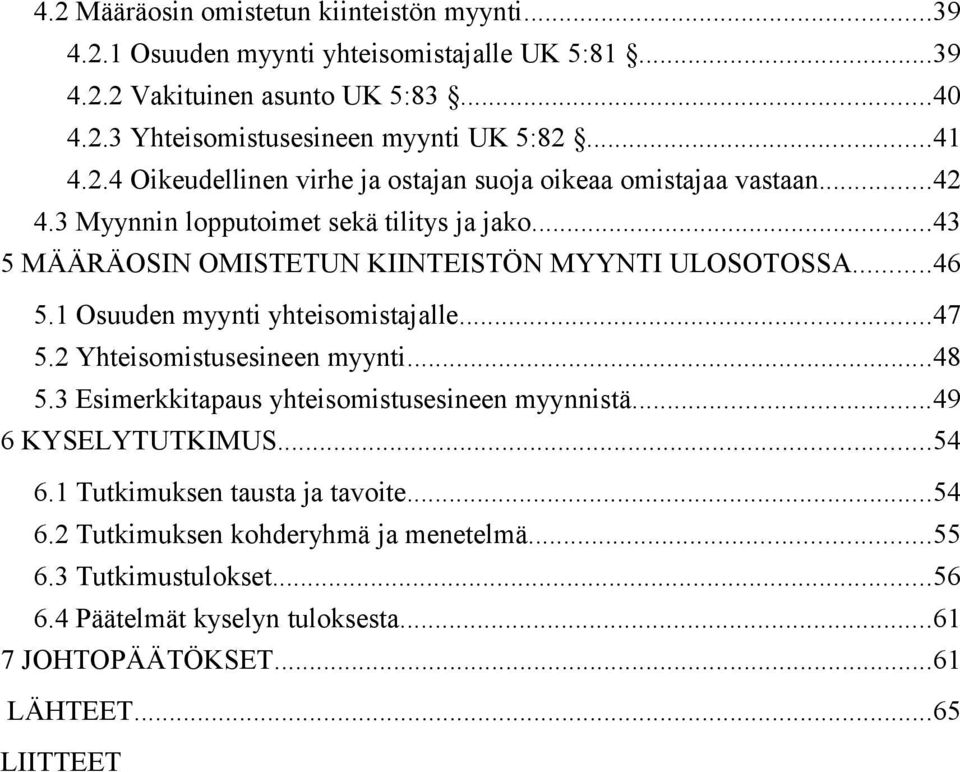 ..46 5.1 Osuuden myynti yhteisomistajalle...47 5.2 Yhteisomistusesineen myynti...48 5.3 Esimerkkitapaus yhteisomistusesineen myynnistä...49 6 KYSELYTUTKIMUS...54 6.