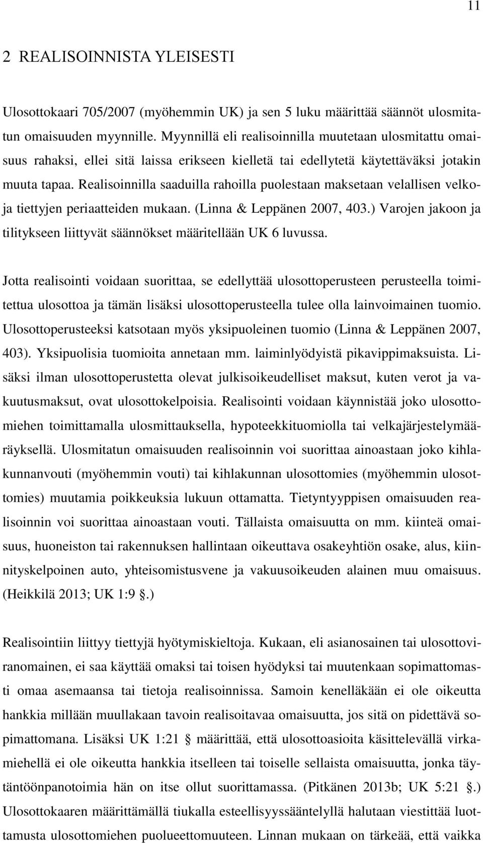 Realisoinnilla saaduilla rahoilla puolestaan maksetaan velallisen velkoja tiettyjen periaatteiden mukaan. (Linna & Leppänen 2007, 403.
