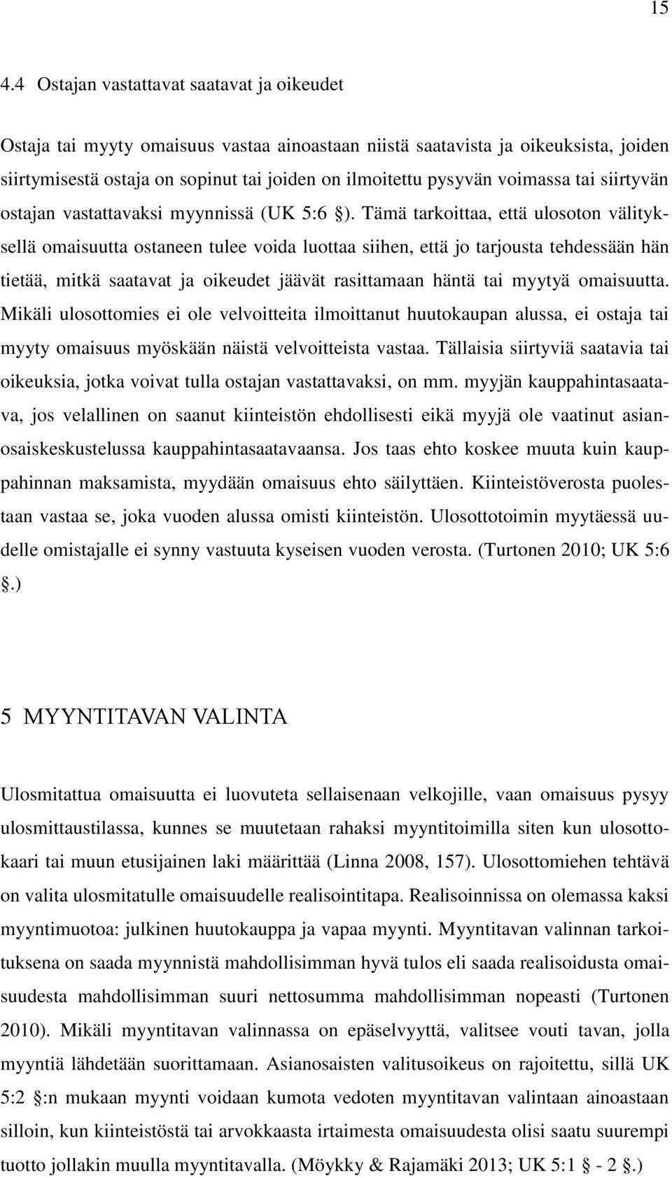 Tämä tarkoittaa, että ulosoton välityksellä omaisuutta ostaneen tulee voida luottaa siihen, että jo tarjousta tehdessään hän tietää, mitkä saatavat ja oikeudet jäävät rasittamaan häntä tai myytyä