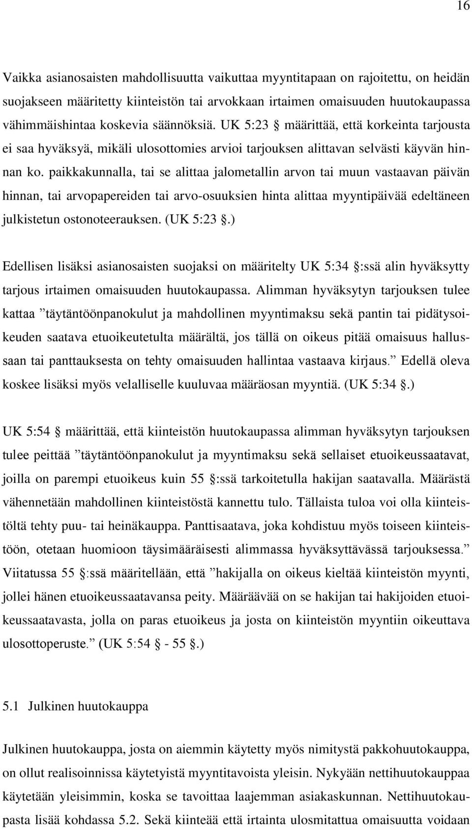 paikkakunnalla, tai se alittaa jalometallin arvon tai muun vastaavan päivän hinnan, tai arvopapereiden tai arvo-osuuksien hinta alittaa myyntipäivää edeltäneen julkistetun ostonoteerauksen. (UK 5:23.