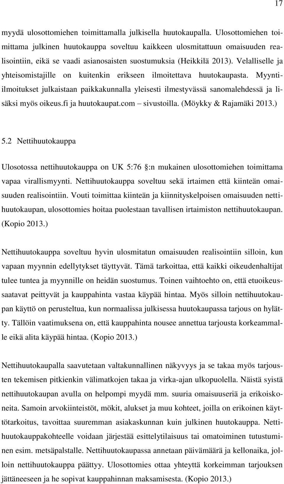 Velalliselle ja yhteisomistajille on kuitenkin erikseen ilmoitettava huutokaupasta. Myyntiilmoitukset julkaistaan paikkakunnalla yleisesti ilmestyvässä sanomalehdessä ja lisäksi myös oikeus.