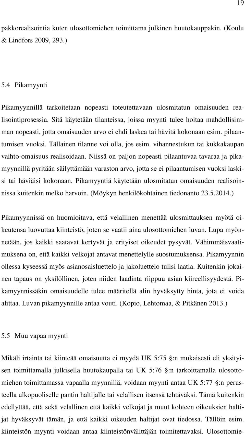 Sitä käytetään tilanteissa, joissa myynti tulee hoitaa mahdollisimman nopeasti, jotta omaisuuden arvo ei ehdi laskea tai hävitä kokonaan esim. pilaantumisen vuoksi.