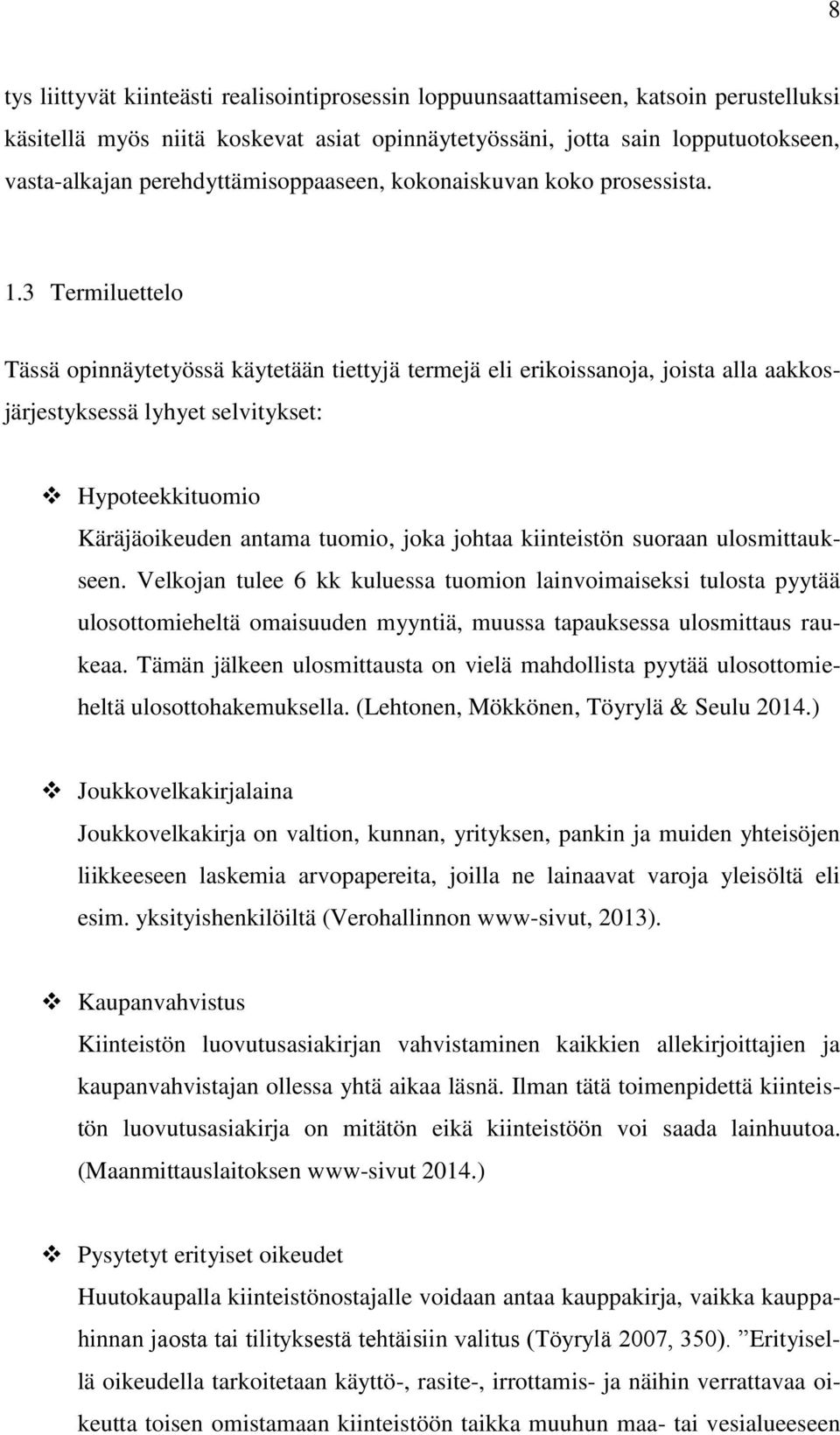 3 Termiluettelo Tässä opinnäytetyössä käytetään tiettyjä termejä eli erikoissanoja, joista alla aakkosjärjestyksessä lyhyet selvitykset: Hypoteekkituomio Käräjäoikeuden antama tuomio, joka johtaa