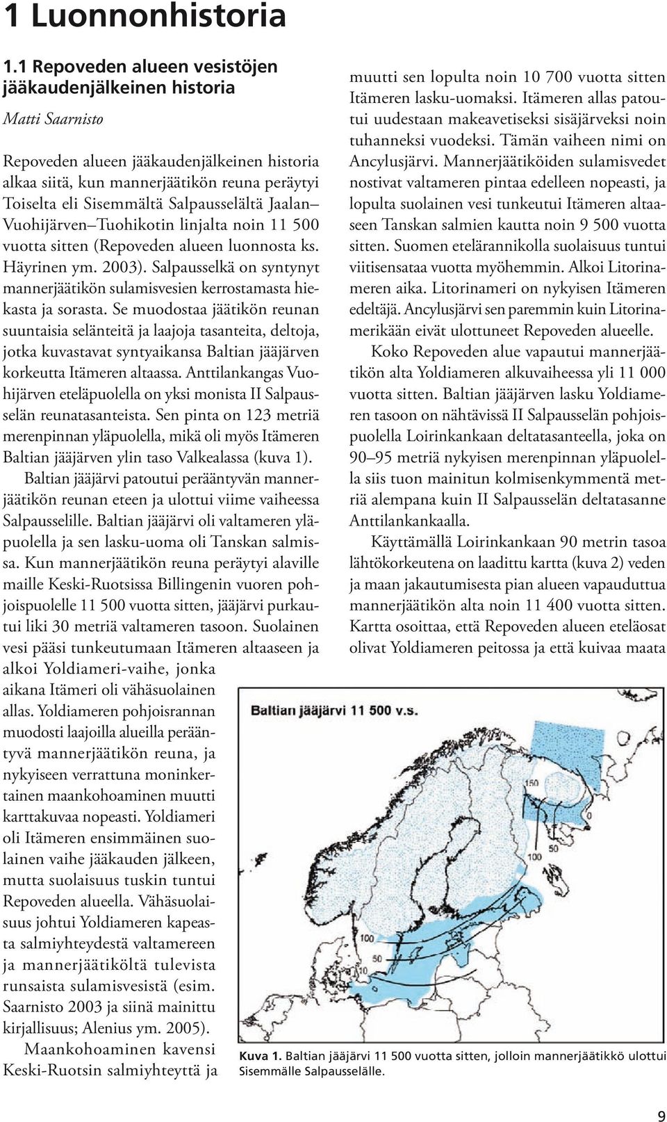 Salpausselältä Jaalan Vuohijärven Tuohikotin linjalta noin 11 500 vuotta sitten (Repoveden alueen luonnosta ks. Häyrinen ym. 2003).