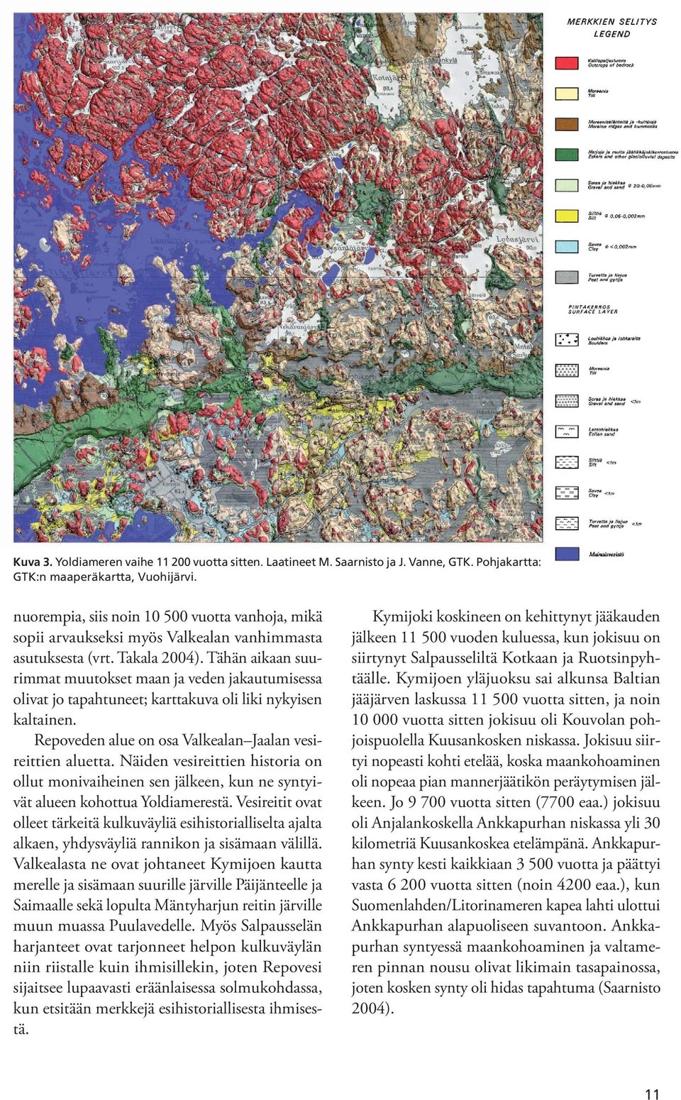 Tähän aikaan suurimmat muutokset maan ja veden jakautumisessa olivat jo tapahtuneet; karttakuva oli liki nykyisen kaltainen. Repoveden alue on osa Valkealan Jaalan vesireittien aluetta.