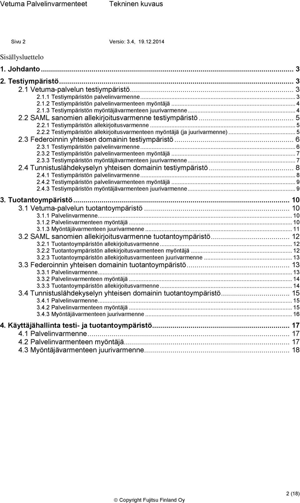 .. 5 2.3 Federoinnin yhteisen domainin testiympäristö... 6 2.3.1 Testiympäristön palvelinvarmenne... 6 2.3.2 Testiympäristön palvelinvarmenteen myöntäjä... 7 2.3.3 Testiympäristön myöntäjävarmenteen juurivarmenne.