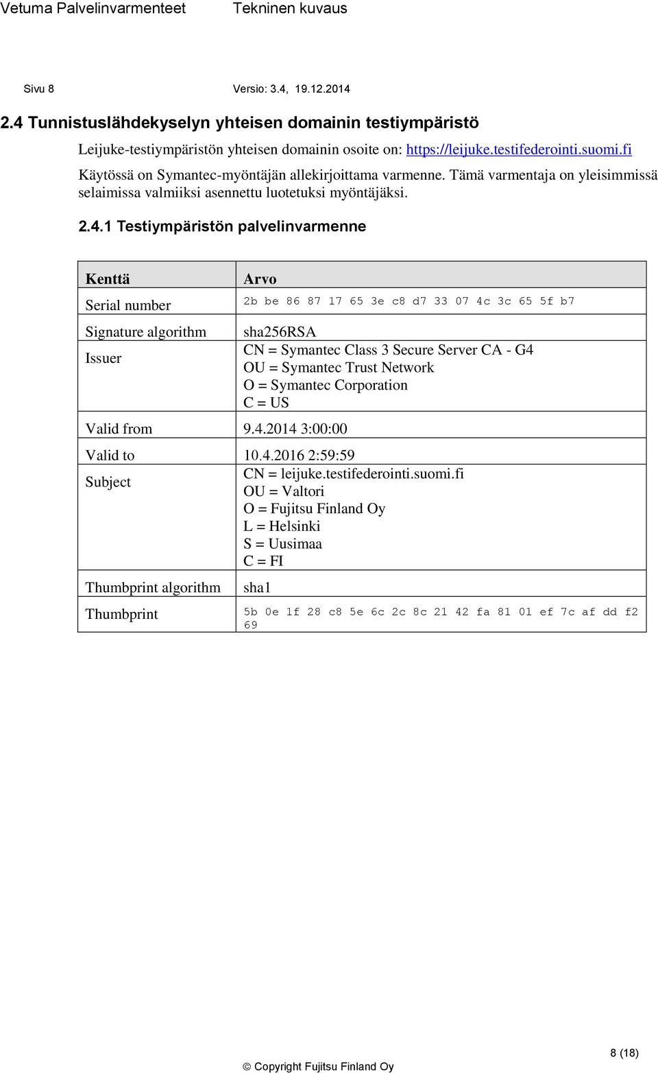 4.1 Testiympäristön palvelinvarmenne Valid from 9.4.2014 3:00:00 2b be 86 87 17 65 3e c8 d7 33 07 4c 3c 65 5f b7 CN = Symantec Class 3 Secure Server CA - G4 OU = Symantec Trust Network O = Symantec Corporation Valid to 10.