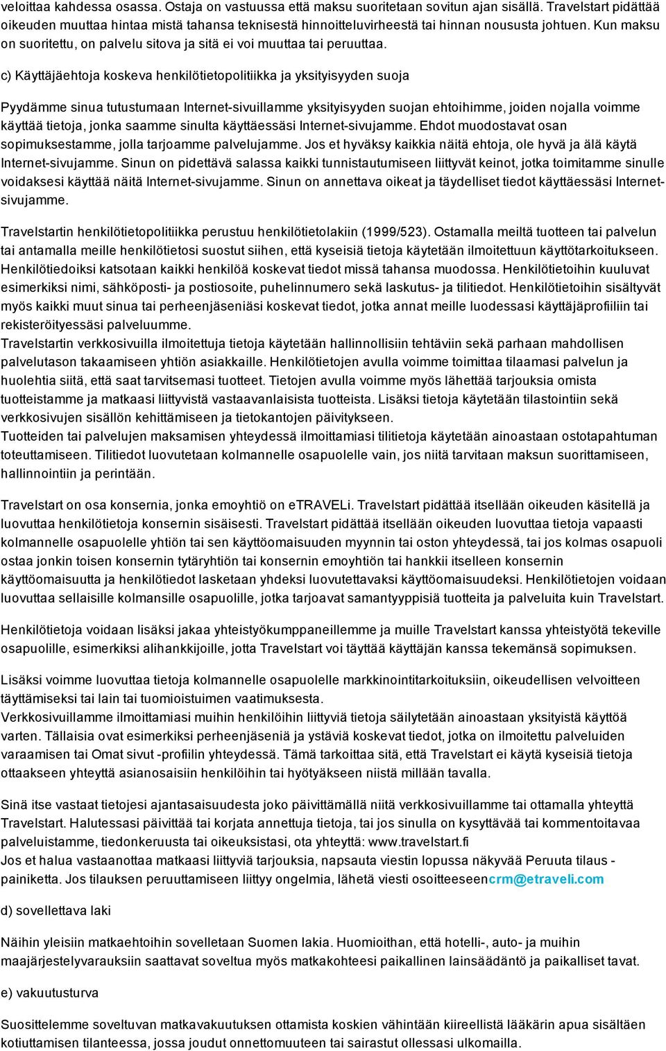 c) Käyttäjäehtoja koskeva henkilötietopolitiikka ja yksityisyyden suoja Pyydämme sinua tutustumaan Internet sivuillamme yksityisyyden suojan ehtoihimme, joiden nojalla voimme käyttää tietoja, jonka