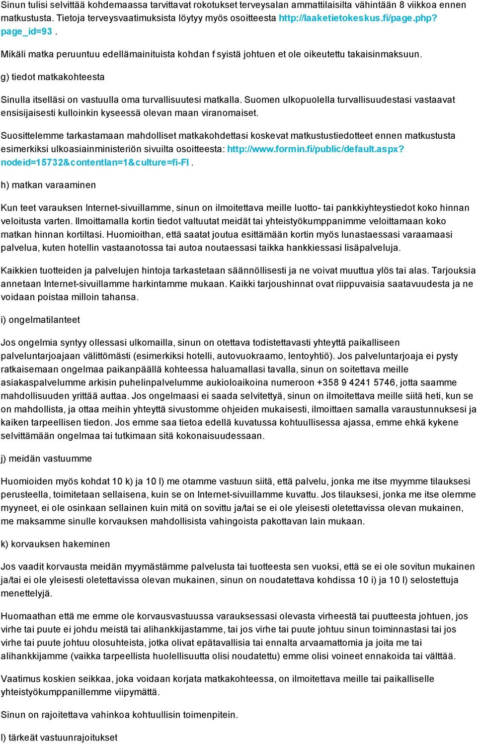 Mikäli matka peruuntuu edellämainituista kohdan f syistä johtuen et ole oikeutettu takaisinmaksuun. g) tiedot matkakohteesta Sinulla itselläsi on vastuulla oma turvallisuutesi matkalla.