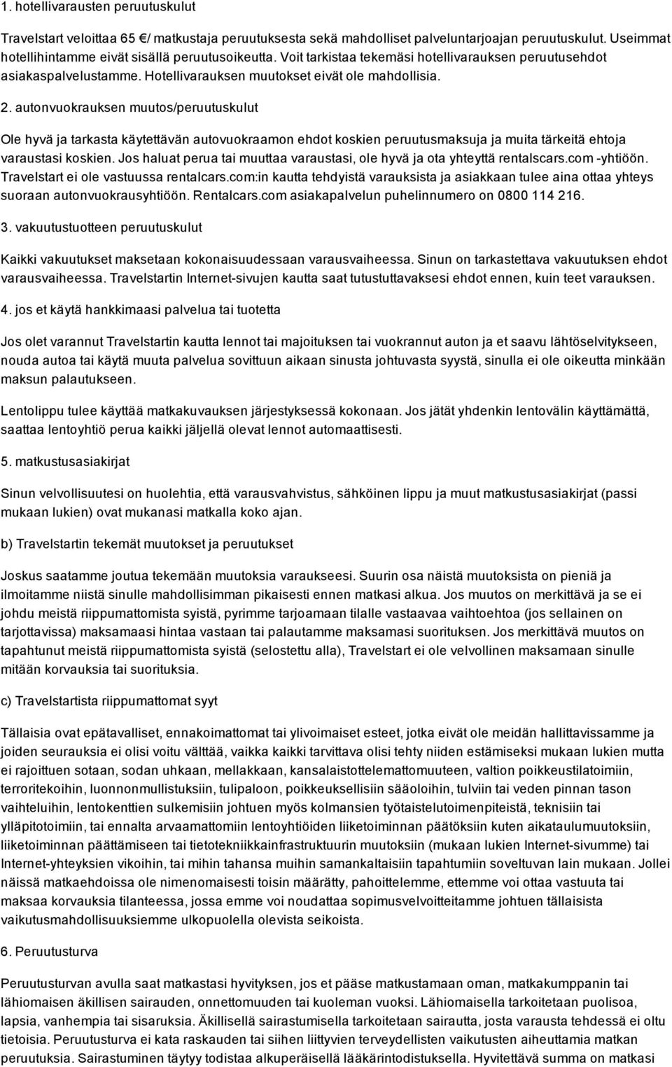 autonvuokrauksen muutos/peruutuskulut Ole hyvä ja tarkasta käytettävän autovuokraamon ehdot koskien peruutusmaksuja ja muita tärkeitä ehtoja varaustasi koskien.