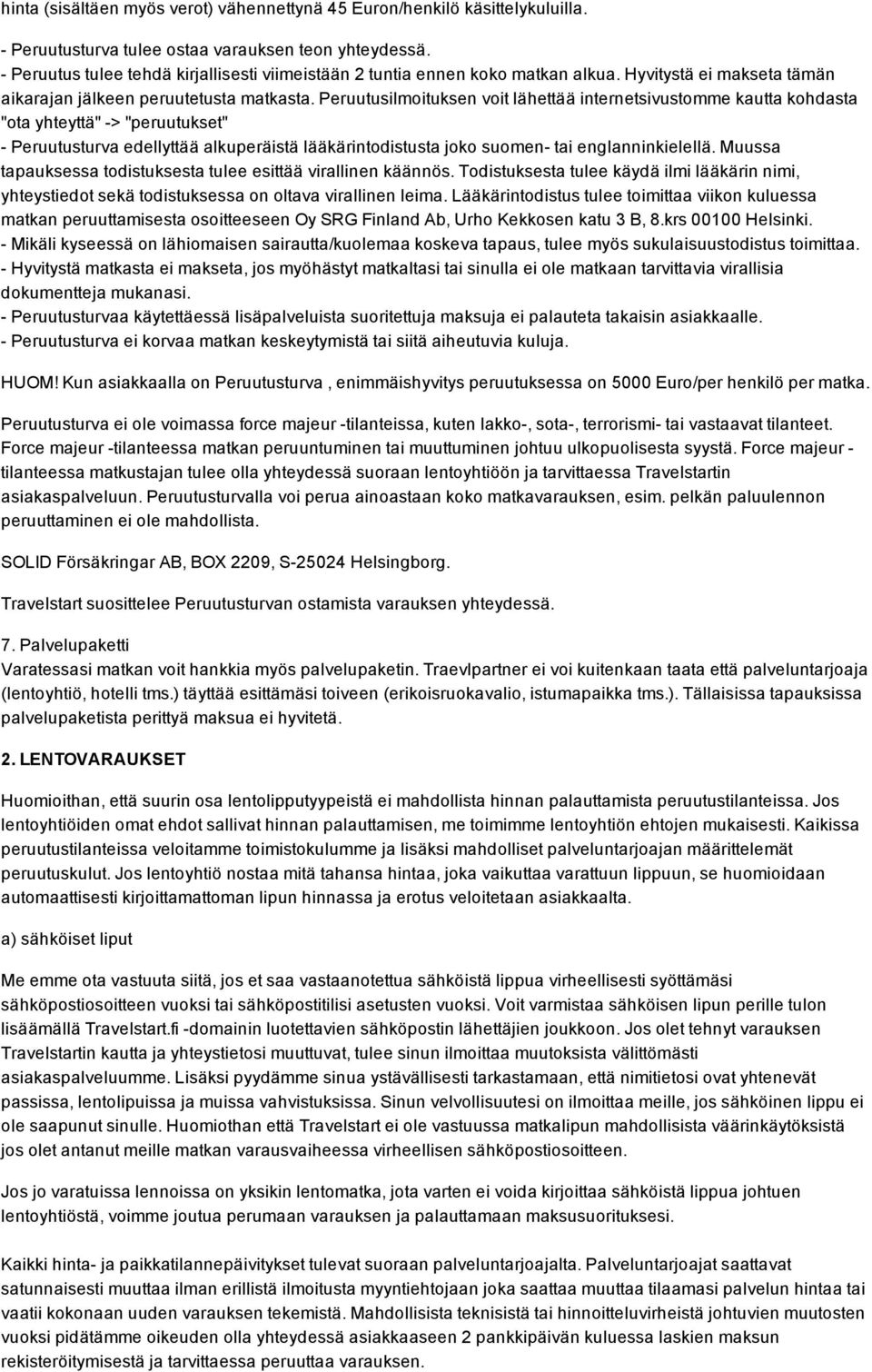 Peruutusilmoituksen voit lähettää internetsivustomme kautta kohdasta "ota yhteyttä" > "peruutukset" Peruutusturva edellyttää alkuperäistä lääkärintodistusta joko suomen tai englanninkielellä.