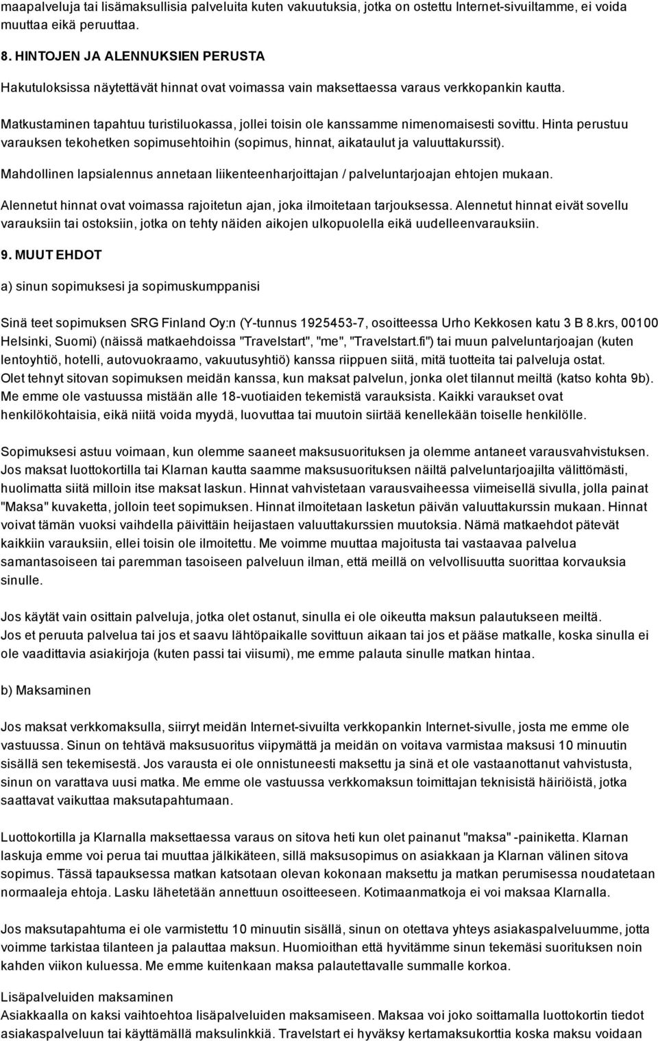 Matkustaminen tapahtuu turistiluokassa, jollei toisin ole kanssamme nimenomaisesti sovittu. Hinta perustuu varauksen tekohetken sopimusehtoihin (sopimus, hinnat, aikataulut ja valuuttakurssit).