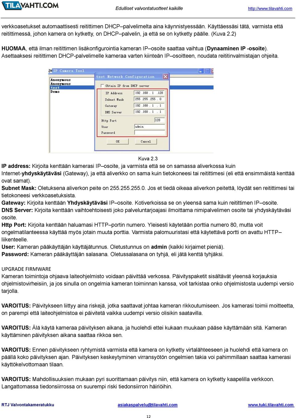 2) HUOMAA, että ilman reitittimen lisäkonfigurointia kameran IP osoite saattaa vaihtua (Dynaaminen IP -osoite).