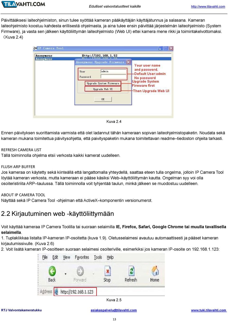 (Web UI) ettei kamera mene rikki ja toimintakelvottomaksi. (Kuva 2.4) Kuva 2.4 Ennen päivityksen suorittamista varmista että olet ladannut tähän kameraan sopivan laiteohjelmistopaketin.