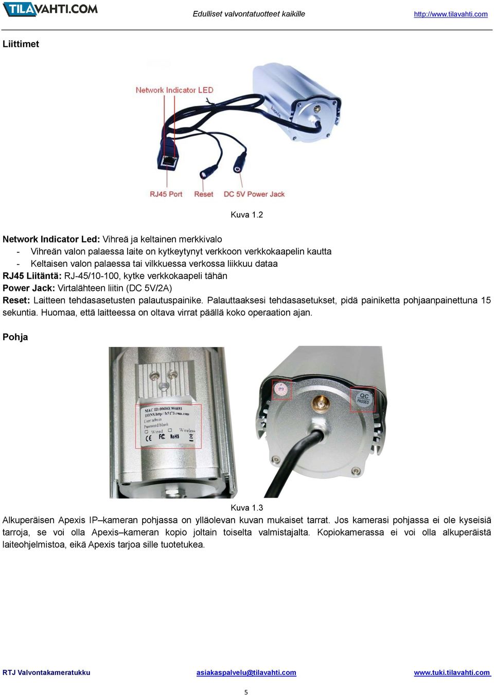 RJ45 Liitäntä: RJ-45/10-100, kytke verkkokaapeli tähän Power Jack: Virtalähteen liitin (DC 5V/2A) Reset: Laitteen tehdasasetusten palautuspainike.