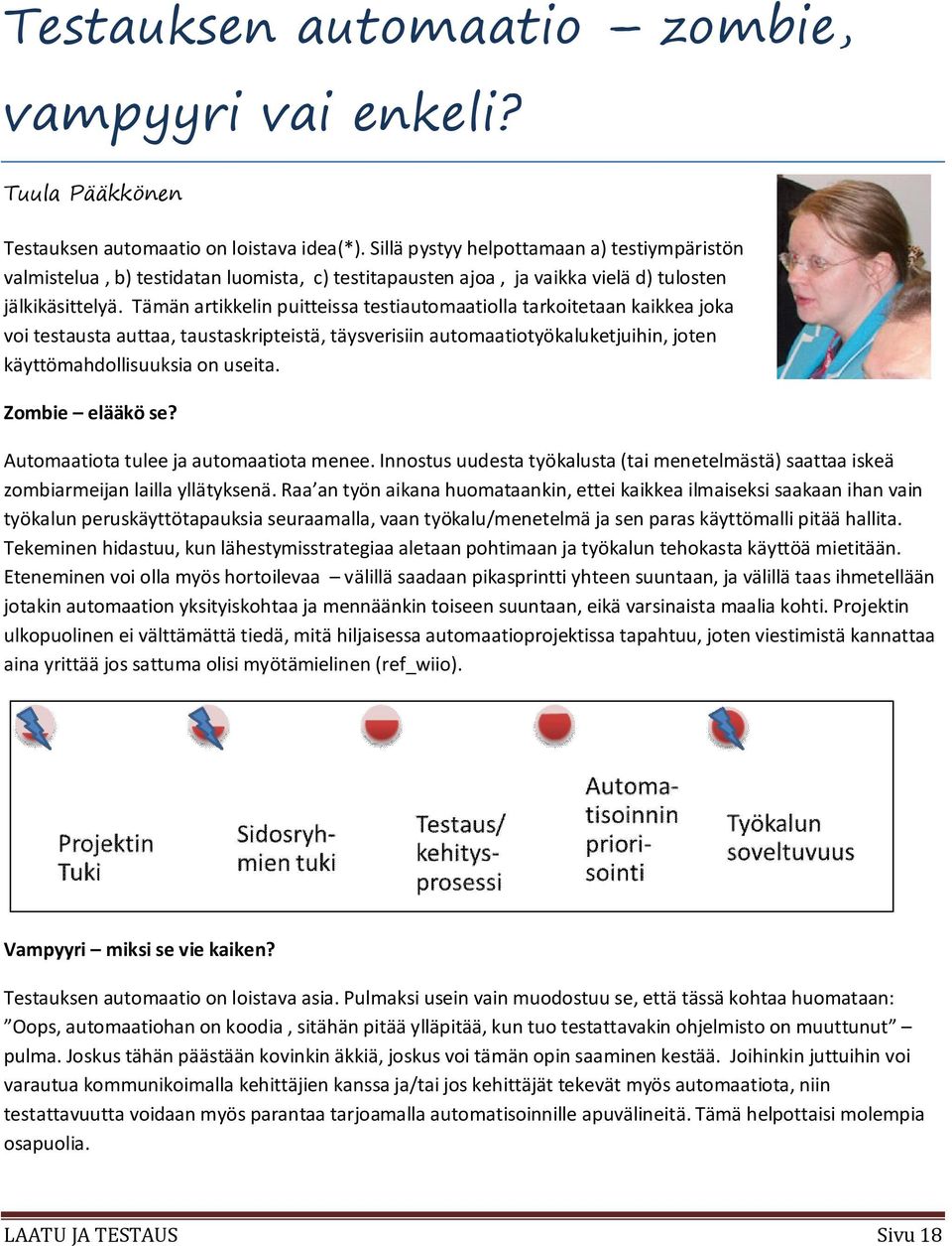 Tämän artikkelin puitteissa testiautomaatiolla tarkoitetaan kaikkea joka voi testausta auttaa, taustaskripteistä, täysverisiin automaatiotyökaluketjuihin, joten käyttömahdollisuuksia on useita.