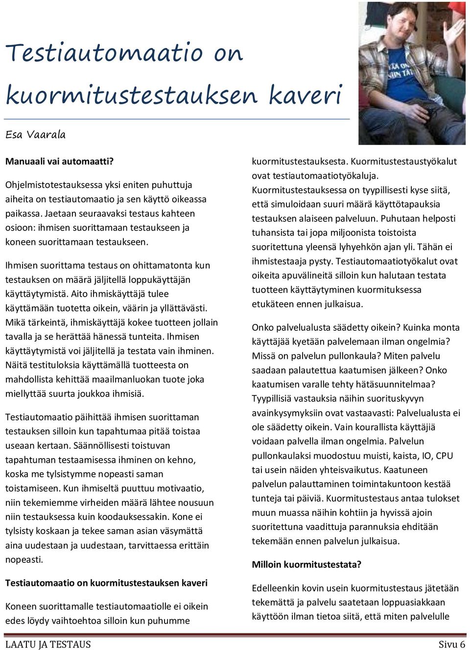 Ihmisen suorittama testaus on ohittamatonta kun testauksen on määrä jäljitellä loppukäyttäjän käyttäytymistä. Aito ihmiskäyttäjä tulee käyttämään tuotetta oikein, väärin ja yllättävästi.