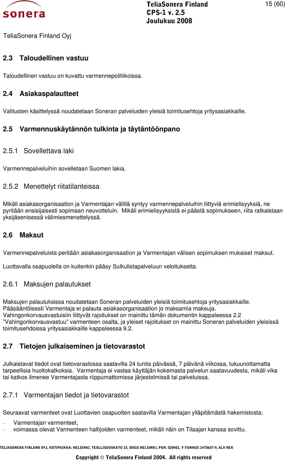 Mikäli erimielisyyksistä ei päästä sopimukseen, riita ratkaistaan yksijäsenisessä välimiesmenettelyssä. 2.