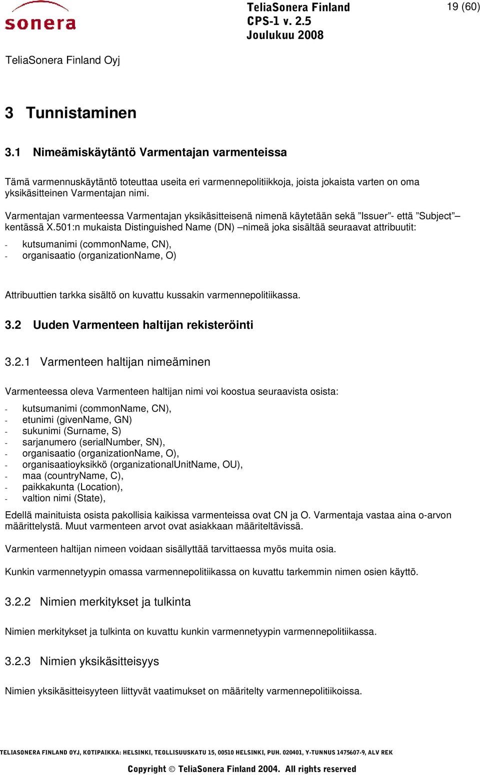 501:n mukaista Distinguished Name (DN) nimeä joka sisältää seuraavat attribuutit: - kutsumanimi (commonname, CN), - organisaatio (organizationname, O) Attribuuttien tarkka sisältö on kuvattu kussakin