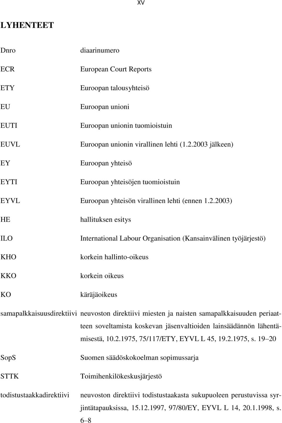 (Kansainvälinen työjärjestö) korkein hallinto-oikeus korkein oikeus käräjäoikeus samapalkkaisuusdirektiivi neuvoston direktiivi miesten ja naisten samapalkkaisuuden periaatteen soveltamista koskevan