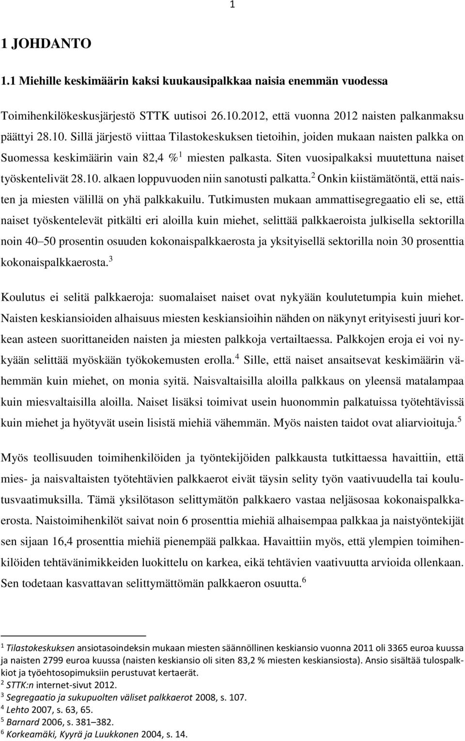 Siten vuosipalkaksi muutettuna naiset työskentelivät 28.10. alkaen loppuvuoden niin sanotusti palkatta. 2 Onkin kiistämätöntä, että naisten ja miesten välillä on yhä palkkakuilu.