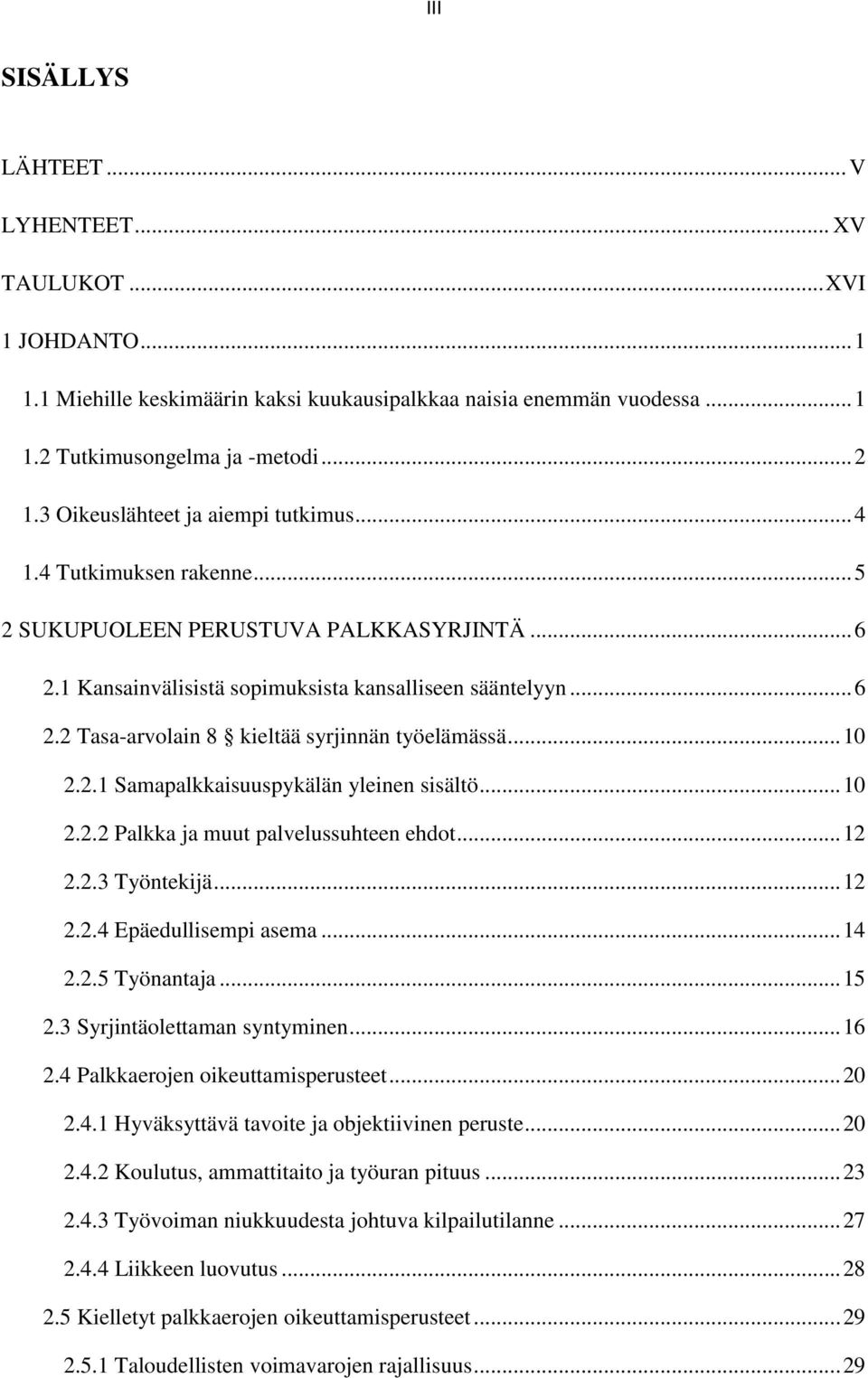 .. 10 2.2.1 Samapalkkaisuuspykälän yleinen sisältö... 10 2.2.2 Palkka ja muut palvelussuhteen ehdot... 12 2.2.3 Työntekijä... 12 2.2.4 Epäedullisempi asema... 14 2.2.5 Työnantaja... 15 2.